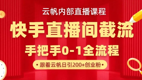 云帆内部直播课·快手直播间截流玩法，日引100+创业粉-菜菜资源汇-优质互联网资源分享