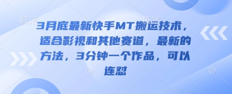 3月底最新快手MT搬运技术，适合影视和其他赛道，最新的方法，3分钟一个作品，可以连怼-菜菜资源汇-优质互联网资源分享