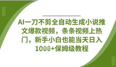 AI一刀不剪全自动生成小说推文爆款视频，条条视频上热门，新手小白也能当天日入数张-菜菜资源汇-优质互联网资源分享