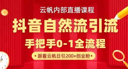【云帆内部直播课】抖音最新自然模版引流玩法，单号单日引300+精准创业粉-菜菜资源汇-优质互联网资源分享