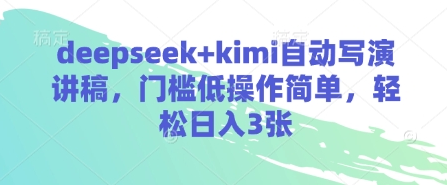 deepseek+kimi自动写演讲稿，门槛低操作简单，轻松日入3张-菜菜资源汇-优质互联网资源分享