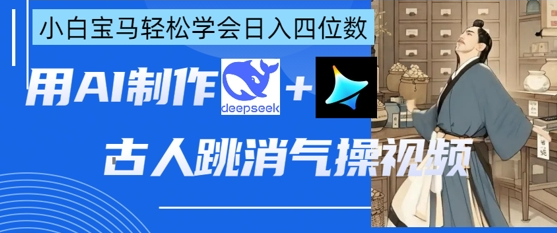AI古人跳消气操视频制作，deepseek+即梦，小白宝马轻松学会日入四位数-菜菜资源汇-优质互联网资源分享
