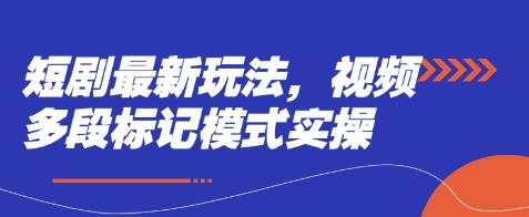 短剧最新玩法，视频多段标记模式实操-菜菜资源汇-优质互联网资源分享