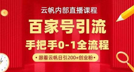 【云帆内部直播课】百家号高效引流 ，单号单日引300+精准创业粉，一分钟一条原创素材，引爆你的私域流量-菜菜资源汇-优质互联网资源分享