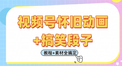视频号怀旧动画+搞笑段子，轻松日入4张，只需会剪辑，教程+素材全搞定-菜菜资源汇-优质互联网资源分享