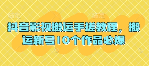 抖音影视搬运手搓教程，搬运新号10个作品必爆-菜菜资源汇-优质互联网资源分享