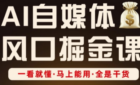 AI自媒体风口掘金课，一看就懂·马上能用·全是干货-菜菜资源汇-优质互联网资源分享