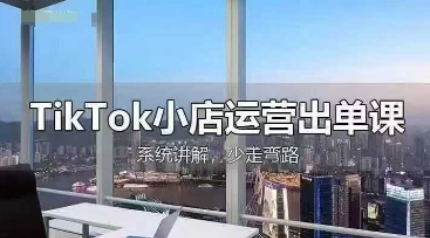 TikTok小店运营出单课，从开店选品、运营出单、发货回款，进行全流程讲解-菜菜资源汇-优质互联网资源分享