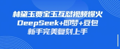 持续爆火的林黛玉贾宝玉互怼视频，比爽文还好看，利用DeepSeek+即梦+豆包就可以完美复刻-菜菜资源汇-优质互联网资源分享