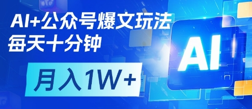 AI+公众号爆文玩法，每天十分钟，批量矩阵操作，月入1W+-菜菜资源汇-优质互联网资源分享