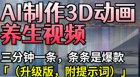 AI制作3D动画养生视频，三分钟一条，条条是爆款(升级版，附提示词)-菜菜资源汇-优质互联网资源分享