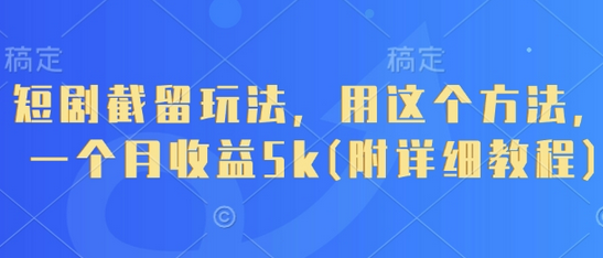 短剧截留玩法，用这个方法，一个月收益5k(附详细教程)-菜菜资源汇-优质互联网资源分享