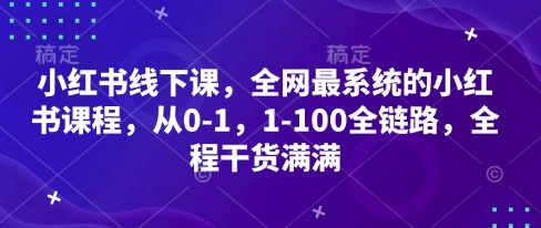 小红书线下课，全网最系统的小红书课程，从0-1，1-100全链路，全程干货满满-菜菜资源汇-优质互联网资源分享