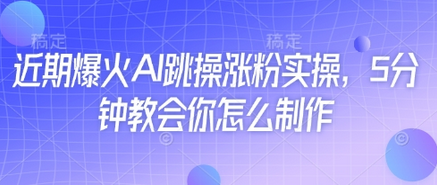 近期爆火AI跳操涨粉实操，5分钟教会你怎么制作-菜菜资源汇-优质互联网资源分享