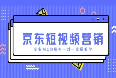 京东短视频营销项目，专业MCN机构一对一实操教学-菜菜资源汇-优质互联网资源分享