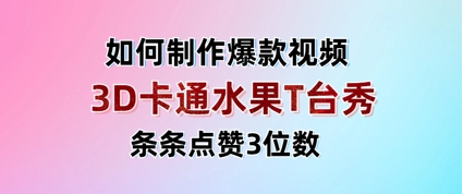 3D卡通水果走秀视频，条条点赞3位数，单日变现多张-菜菜资源汇-优质互联网资源分享