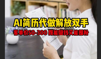 AI简历代做解放双手，客单价50-300不等，既能挣钱又能囤粉-菜菜资源汇-优质互联网资源分享