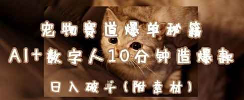 宠物赛道爆单秘籍：AI+数字人10分钟造爆款，日入1k-菜菜资源汇-优质互联网资源分享