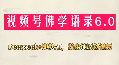视频号佛学禅语6.0，用Deepseek+即梦ai，做纯原创视频，新手小白，也能月入1W+-菜菜资源汇-优质互联网资源分享