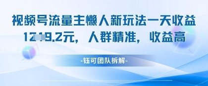 视频号流量主懒人新玩法，一天收益1k，人群精准收益高-菜菜资源汇-优质互联网资源分享
