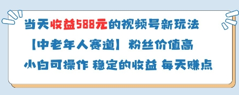 当天收益588的视频号分成计划新玩法中老年人赛道粉丝价值高-菜菜资源汇-优质互联网资源分享