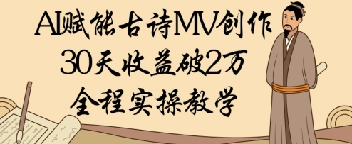 AI赋能古诗MV创作：30天收益破1W，全程实操教学-菜菜资源汇-优质互联网资源分享