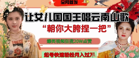 让女儿国国王开口唱云南山歌“朝你大胯捏一把”，爆笑视频狂揽点赞20W点赞，熟练后起号快轻松月入过W-菜菜资源汇-优质互联网资源分享