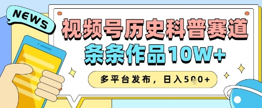 视频号历史科普赛道，条条作品10W+，多平台发布，助你变现收益翻倍-菜菜资源汇-优质互联网资源分享