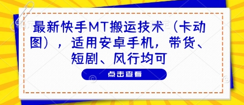 最新快手MT搬运技术（卡动图），适用安卓手机，带货、短剧、风行均可-菜菜资源汇-优质互联网资源分享