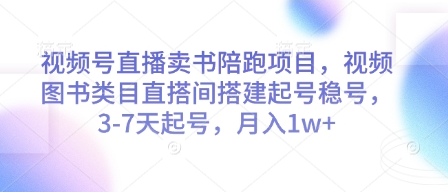 视频号直播卖书陪跑项目，视频号图书类目直搭间搭建起号稳号，3-7天起号，月入1w+-菜菜资源汇-优质互联网资源分享