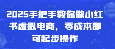 2025手把手教你做小红书虚拟电商，零成本即可起步操作-菜菜资源汇-优质互联网资源分享