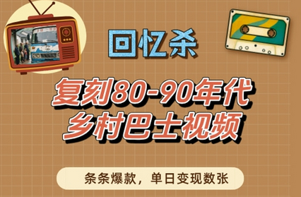 回忆杀！复刻80-90年代乡村巴士视频，条条爆款，单日变现数张-菜菜资源汇-优质互联网资源分享
