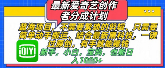 最新爱奇艺创作者分成计划，不需要繁琐的剪辑，只需要简单动手搬运，一键过原创，有手就能做-菜菜资源汇-优质互联网资源分享