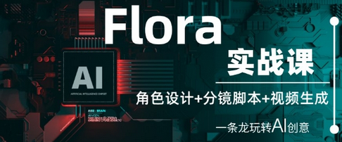 Flora实战课：角色设计+分镜脚本+视频生成，一条龙玩转AI创意-菜菜资源汇-优质互联网资源分享