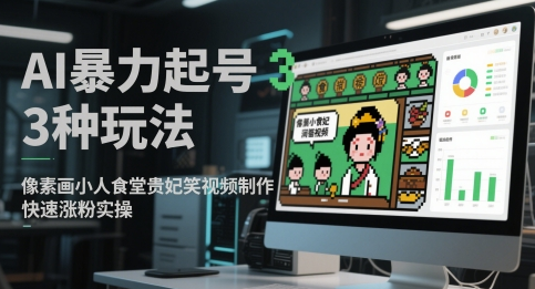 AI暴力起号3种玩法，像素画小人食堂贵妃搞笑视频制作，快速涨粉实操-菜菜资源汇-优质互联网资源分享